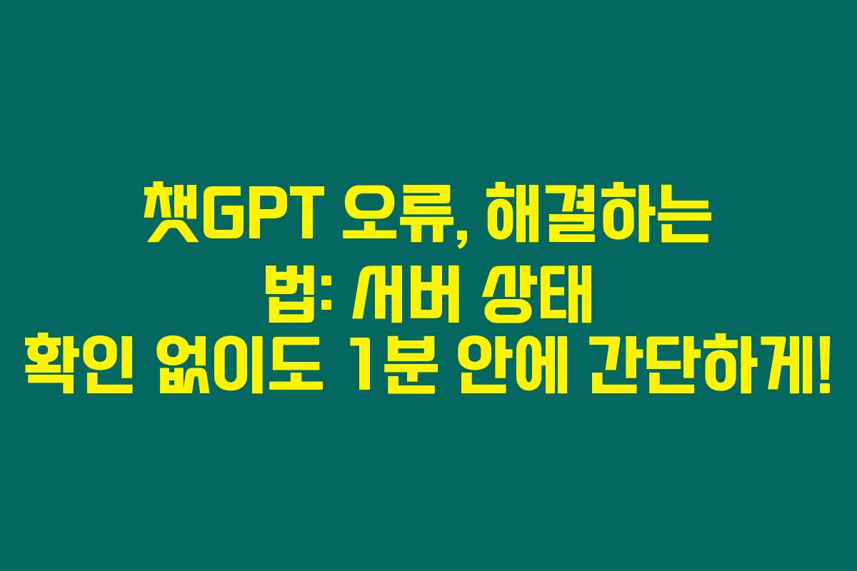챗GPT 오류, 해결하는 법: 서버 상태 확인 없이도 1분 안에 간단하게!