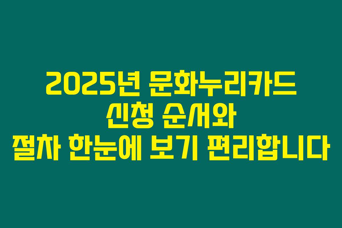 2025년 문화누리카드 신청 순서와 절차 한눈에 보기 편리합니다