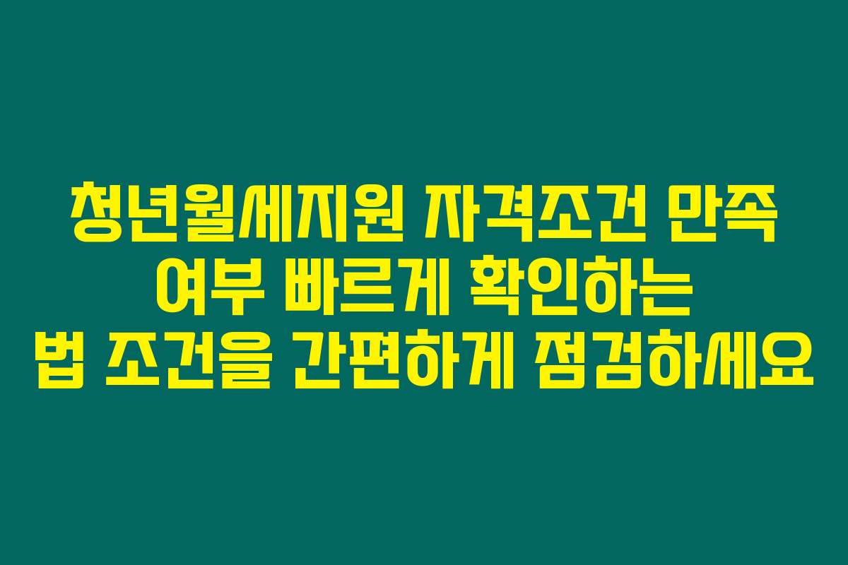 청년월세지원 자격조건 만족 여부 빠르게 확인하는 법 조건을 간편하게 점검하세요