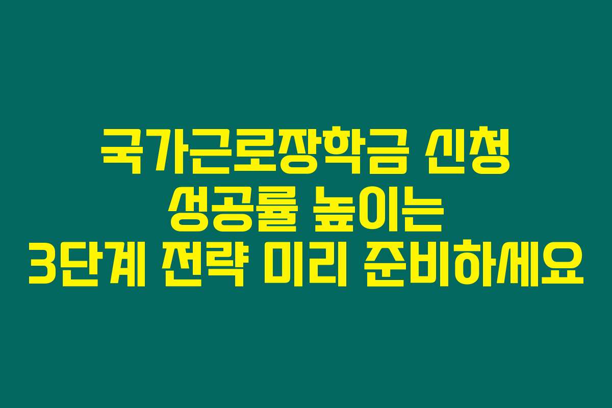 국가근로장학금 신청 성공률 높이는 3단계 전략 미리 준비하세요