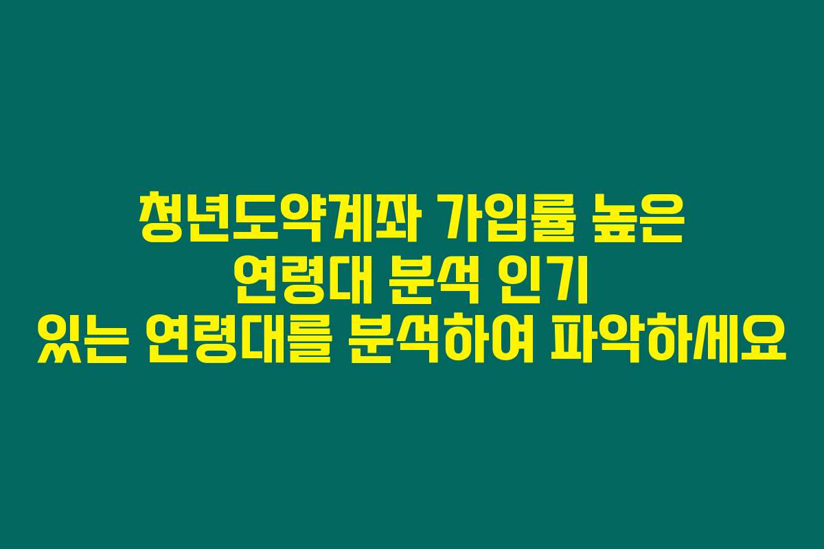 청년도약계좌 가입률 높은 연령대 분석 인기 있는 연령대를 분석하여 파악하세요