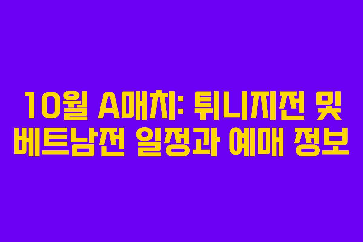 10월 A매치: 튀니지전 및 베트남전 일정과 예매 정보