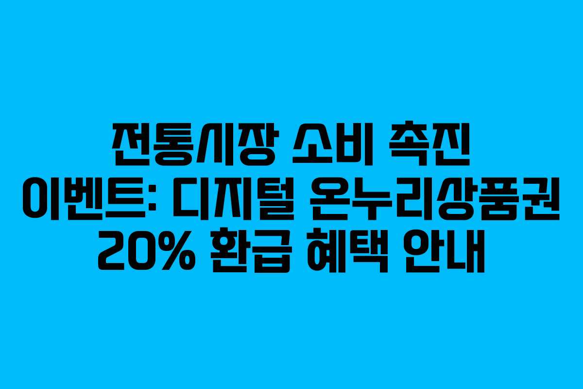 전통시장 소비 촉진 이벤트: 디지털 온누리상품권 20% 환급 혜택 안내