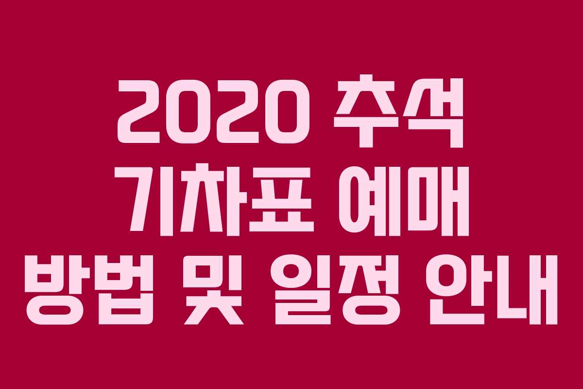 2020 추석 기차표 예매 방법 및 일정 안내