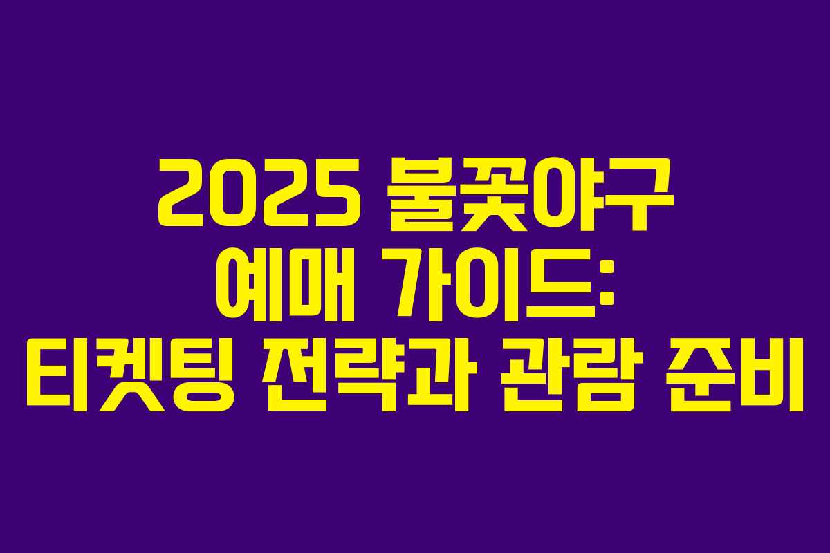 2025 불꽃야구 예매 가이드: 티켓팅 전략과 관람 준비