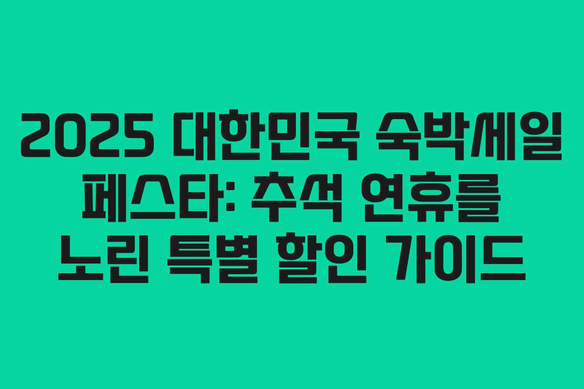 2025 대한민국 숙박세일 페스타: 추석 연휴를 노린 특별 할인 가이드