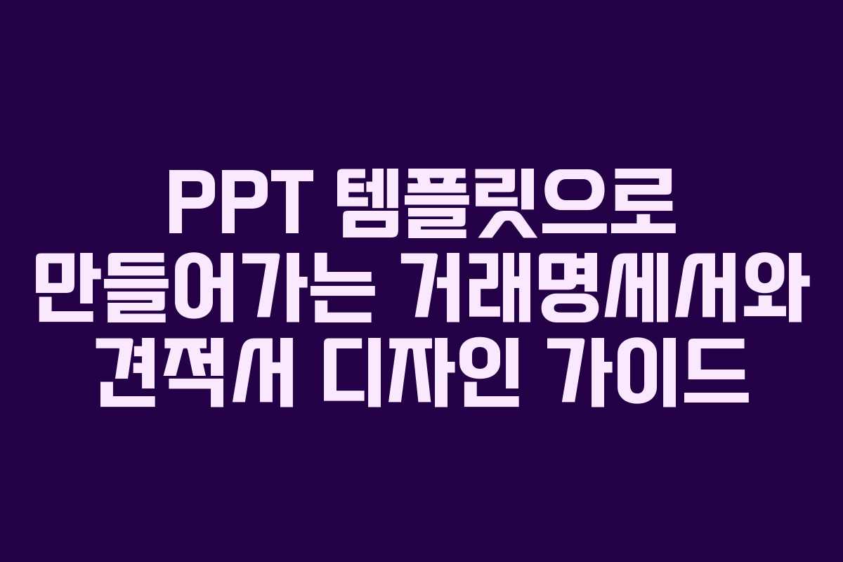 PPT 템플릿으로 만들어가는 거래명세서와 견적서 디자인 가이드