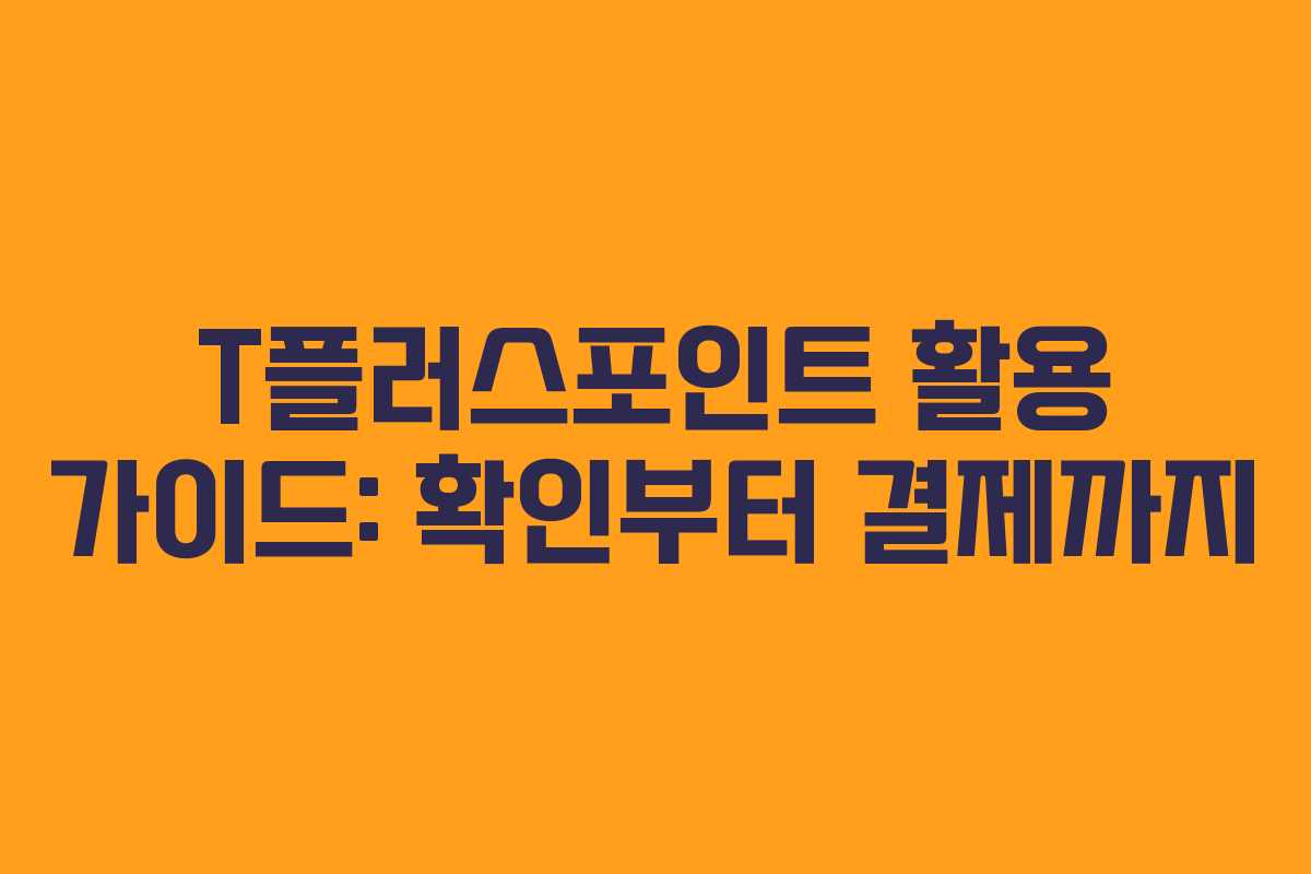 T플러스포인트 활용 가이드: 확인부터 결제까지