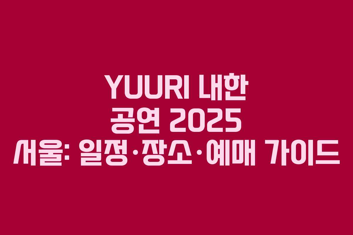 YUURI 내한 공연 2025 서울: 일정·장소·예매 가이드