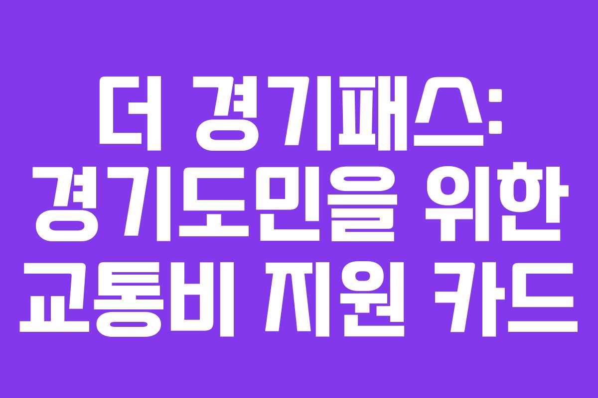 더 경기패스: 경기도민을 위한 교통비 지원 카드