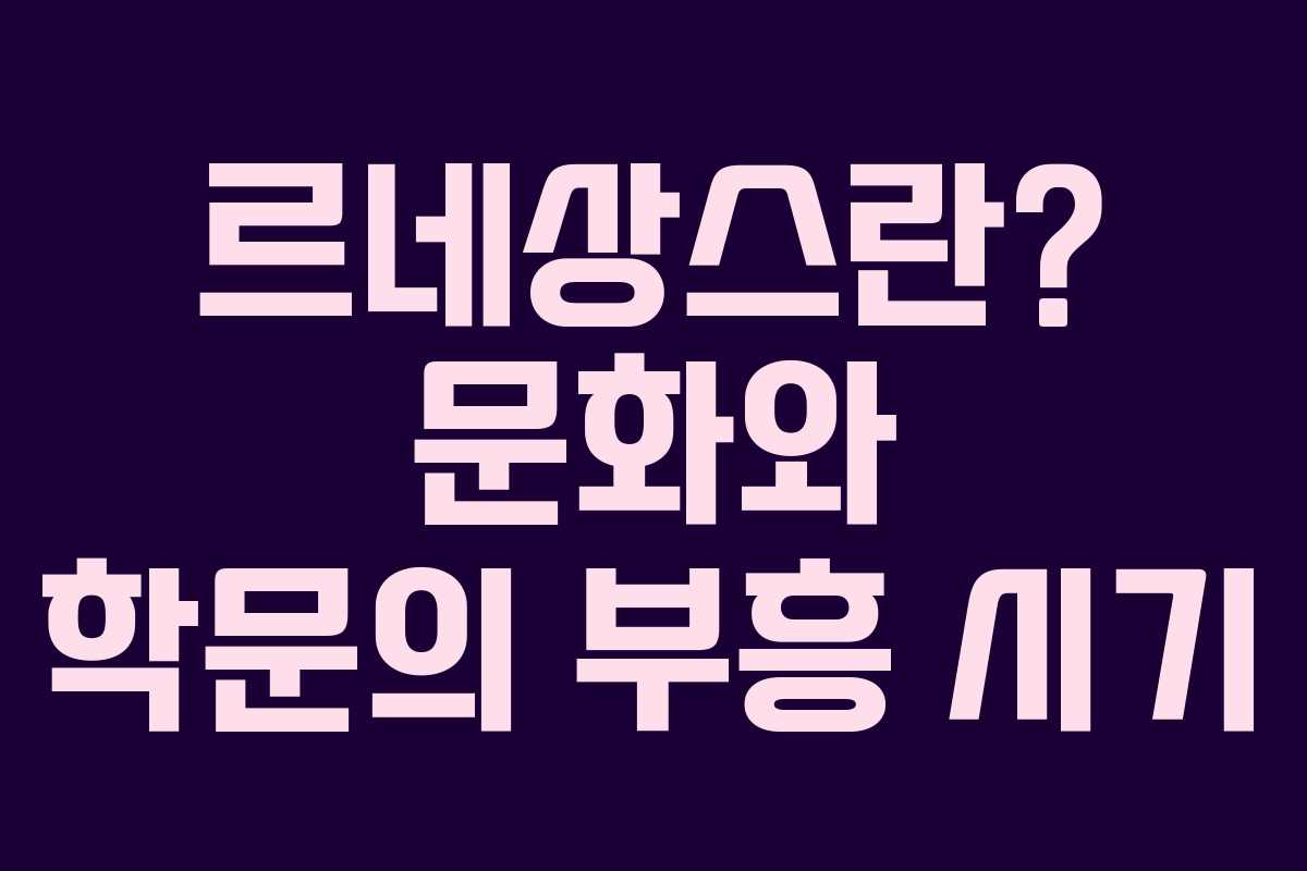 르네상스란? 문화와 학문의 부흥 시기