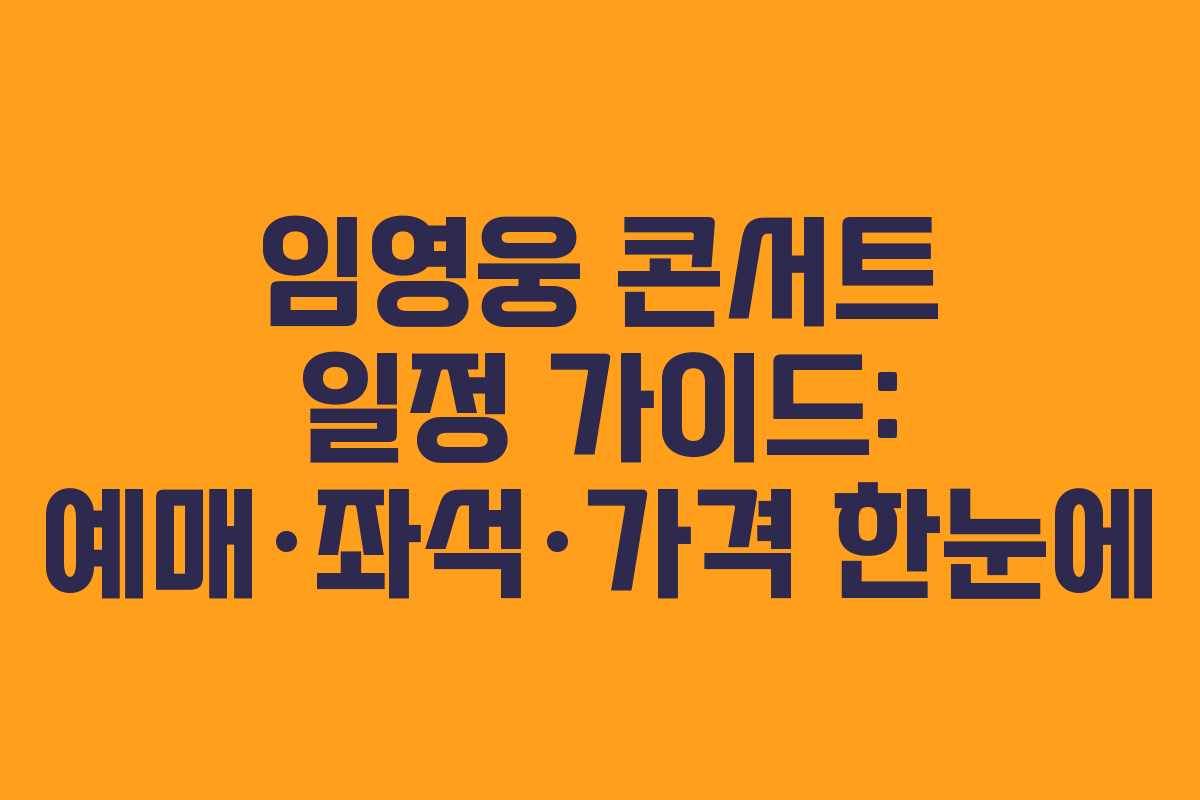 임영웅 콘서트 일정 가이드: 예매·좌석·가격 한눈에