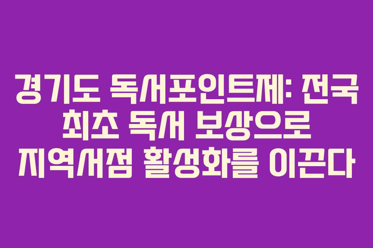 경기도 독서포인트제: 전국 최초 독서 보상으로 지역서점 활성화를 이끈다