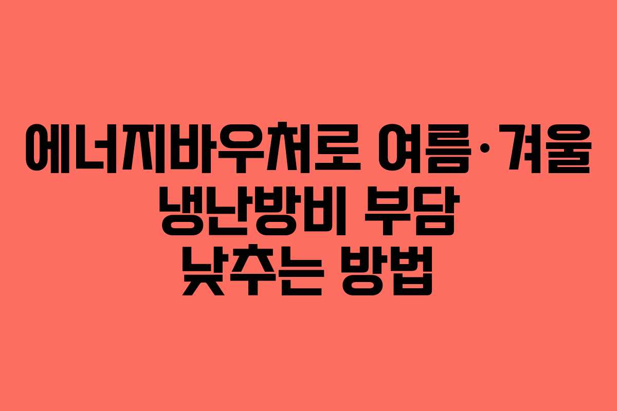 에너지바우처로 여름·겨울 냉난방비 부담 낮추는 방법