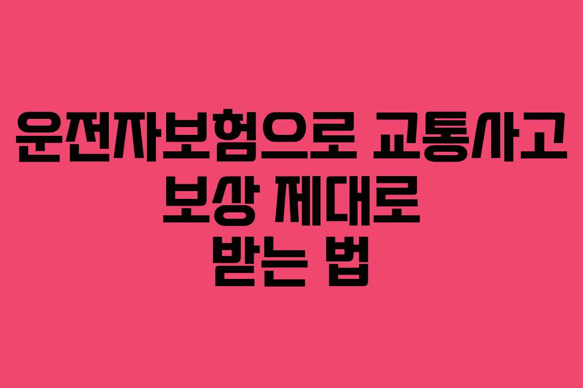 운전자보험으로 교통사고 보상 제대로 받는 법