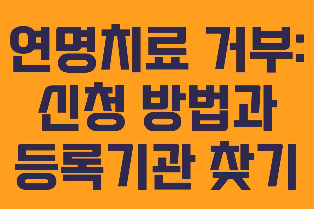 연명치료 거부: 신청 방법과 등록기관 찾기