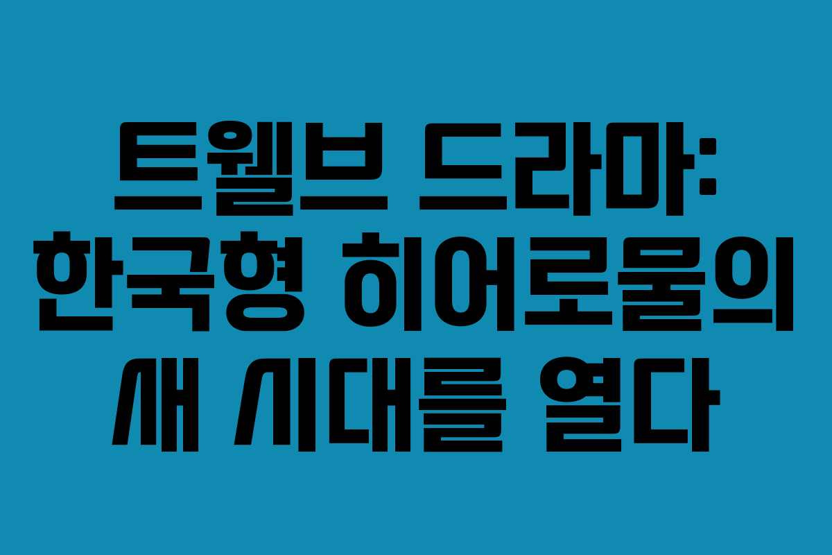 트웰브 드라마: 한국형 히어로물의 새 시대를 열다