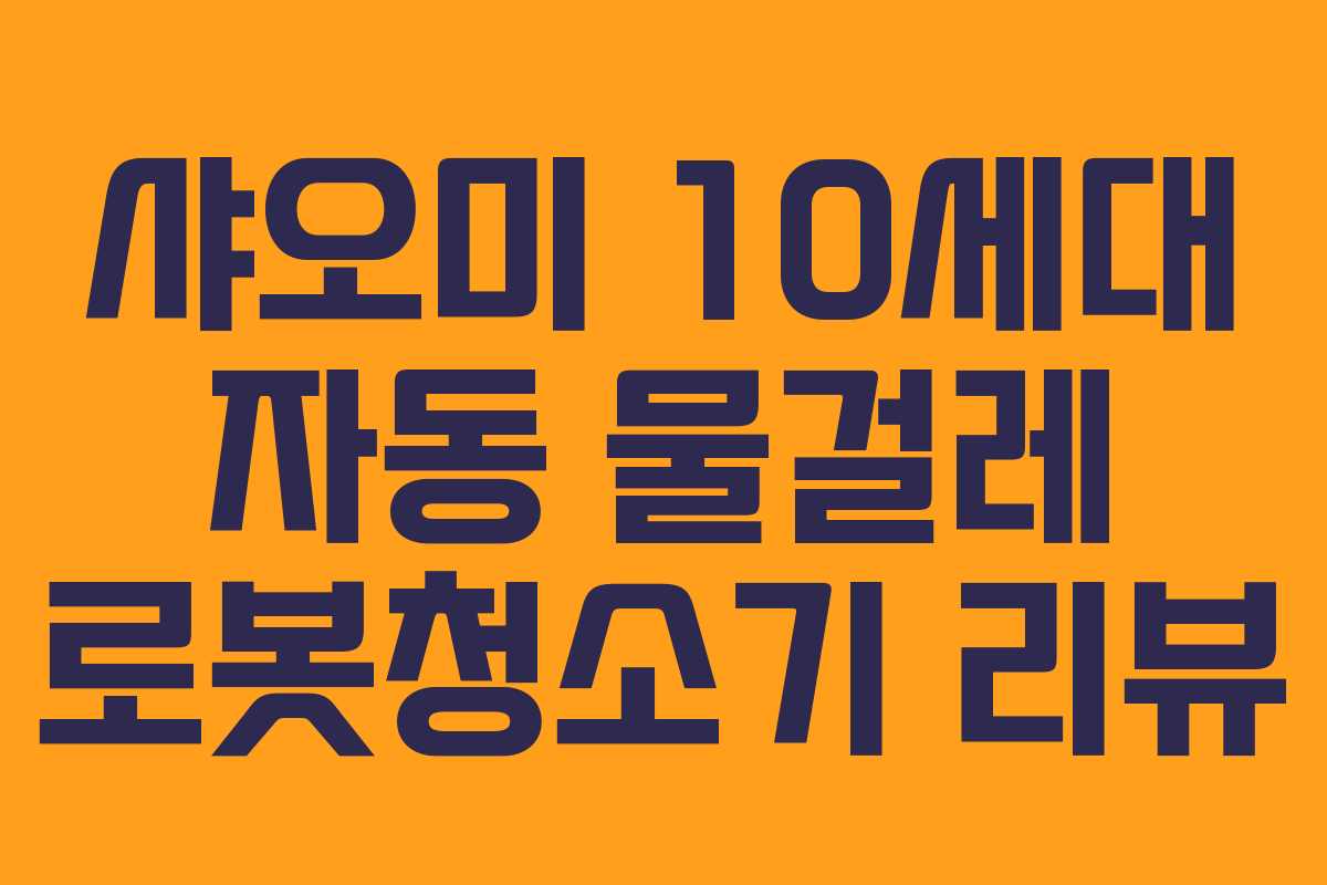 샤오미 10세대 자동 물걸레 로봇청소기 리뷰