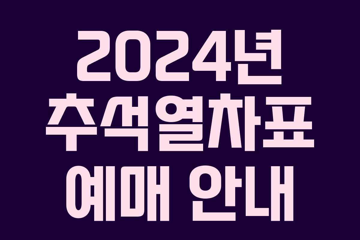 2024년 추석열차표 예매 안내