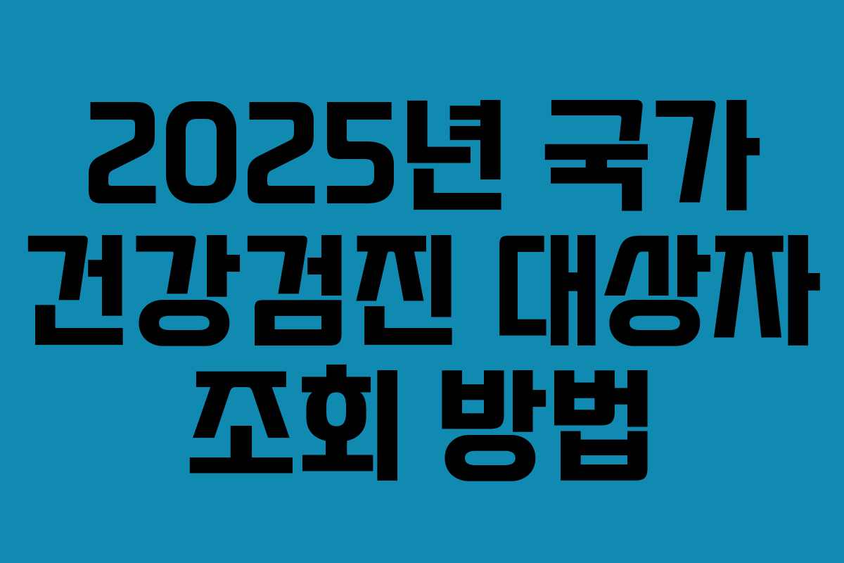 2025년 국가 건강검진 대상자 조회 방법