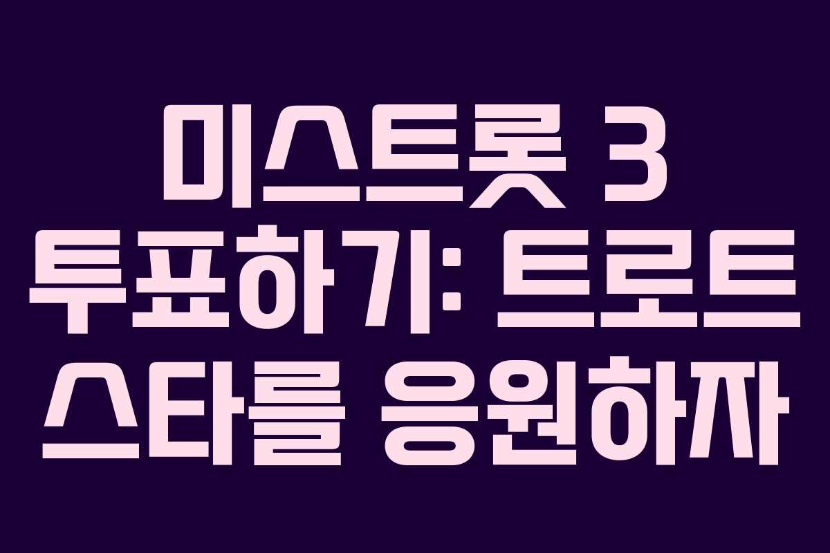 미스트롯 3 투표하기: 트로트 스타를 응원하자