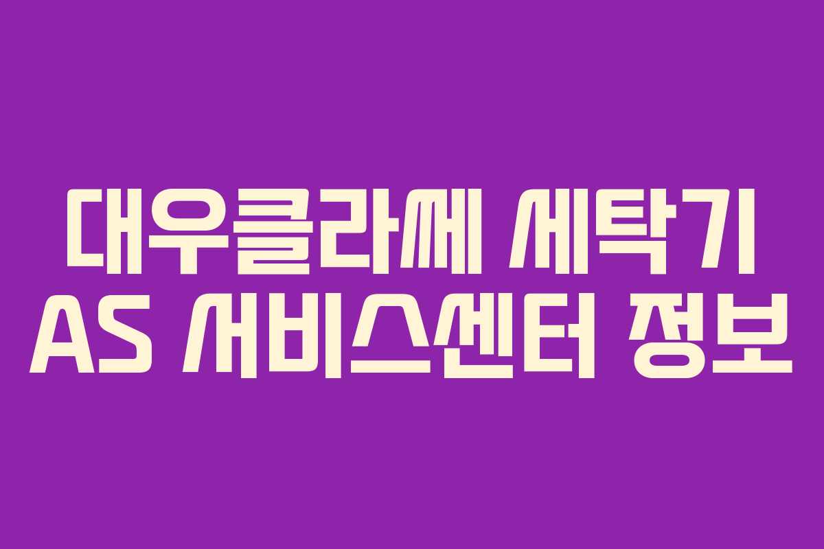 대우클라쎄 세탁기 AS 서비스센터 정보