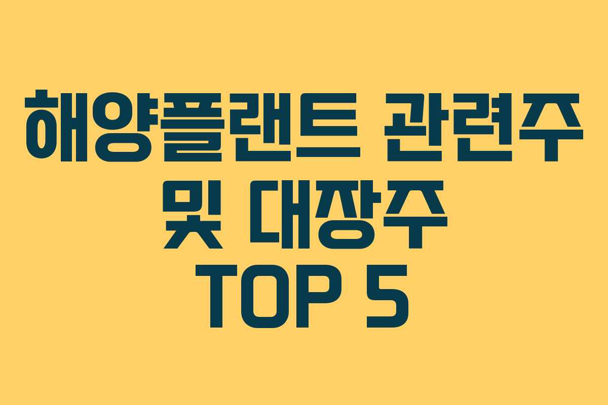 해양플랜트 관련주 및 대장주 TOP 5
