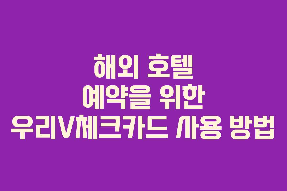 해외 호텔 예약을 위한 우리V체크카드 사용 방법