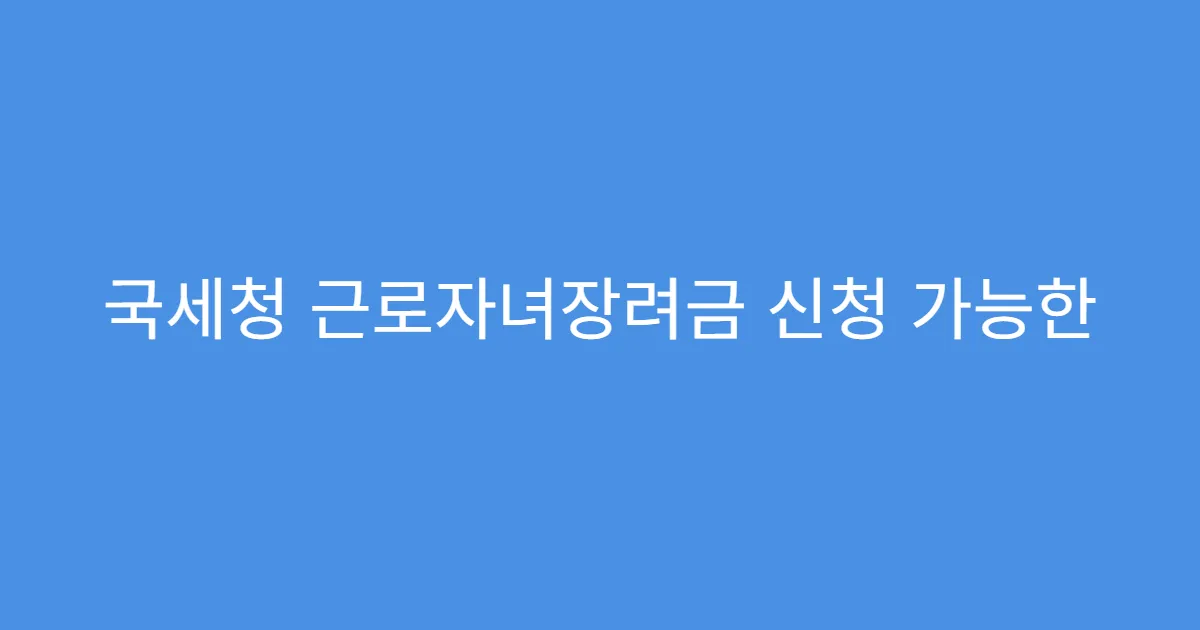 국세청 근로자녀장려금 신청 가능한 3가지 조건