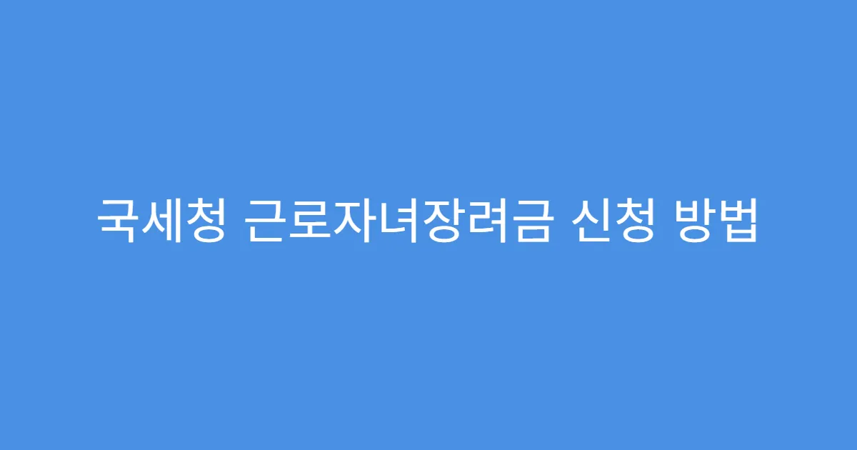 국세청 근로자녀장려금 신청 방법 모바일로 쉽게
