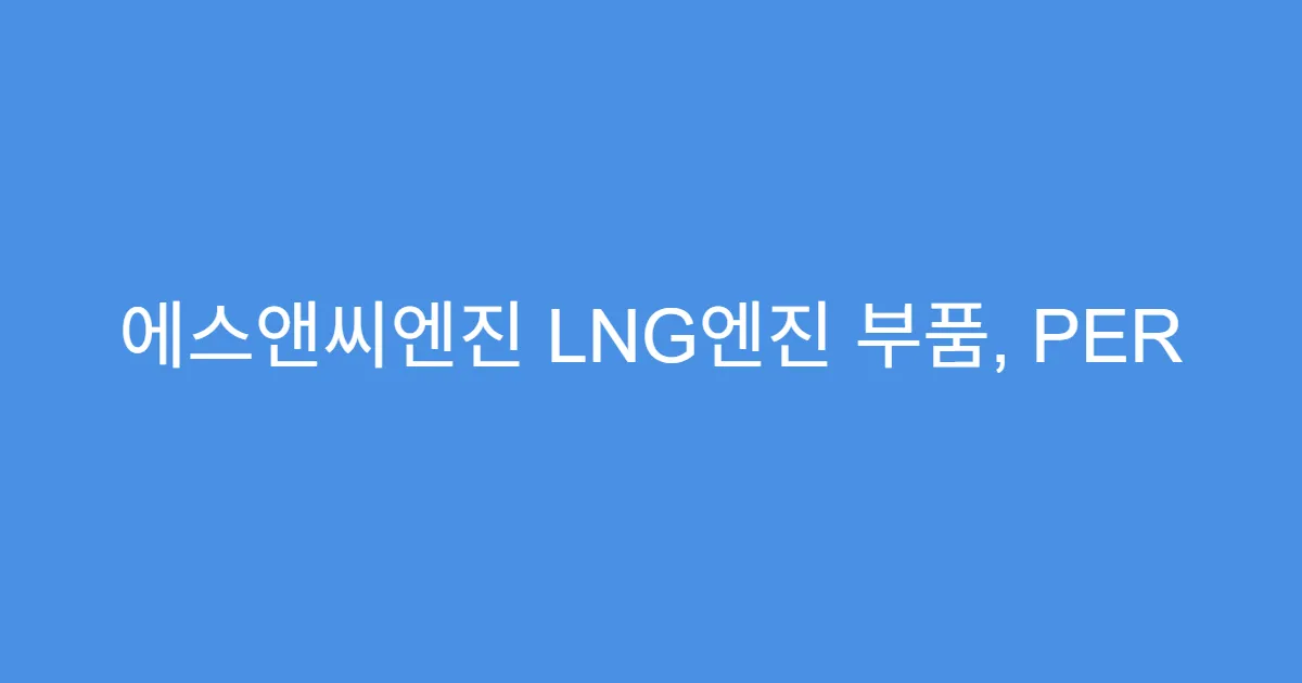 에스앤씨엔진 LNG엔진 부품, PER 10배 이하 저평가 구간