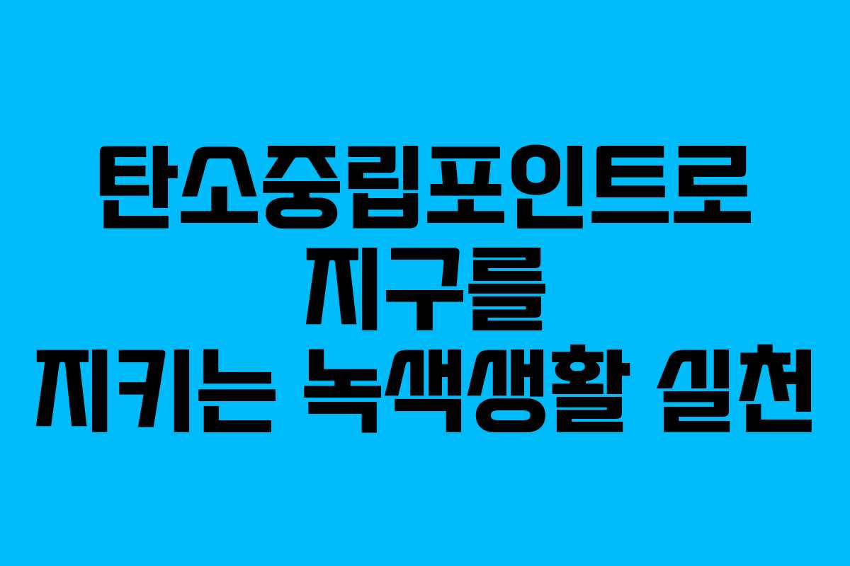 탄소중립포인트로 지구를 지키는 녹색생활 실천