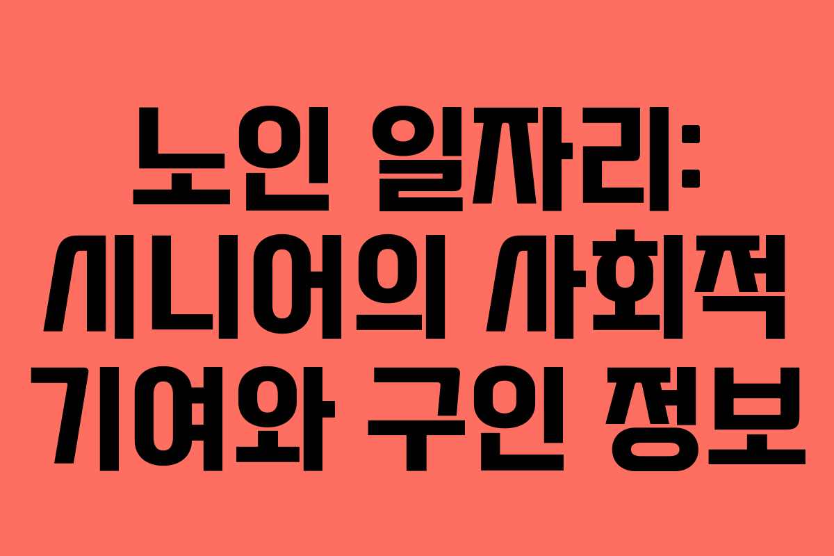 노인 일자리: 시니어의 사회적 기여와 구인 정보