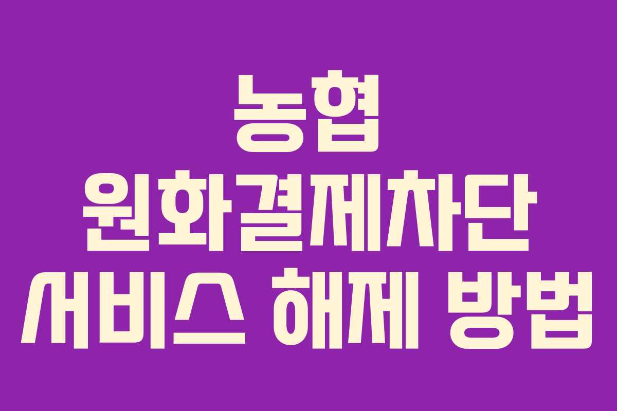 농협 원화결제차단 서비스 해제 방법