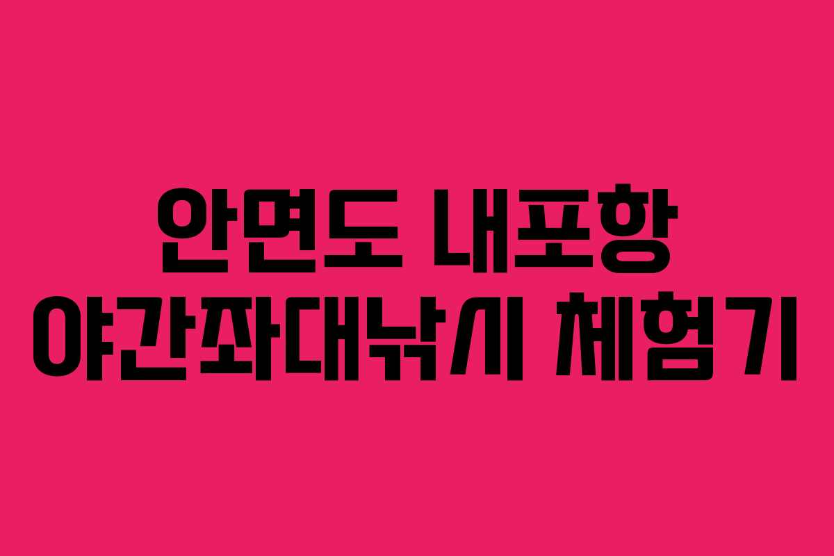 안면도 내포항 야간좌대낚시 체험기