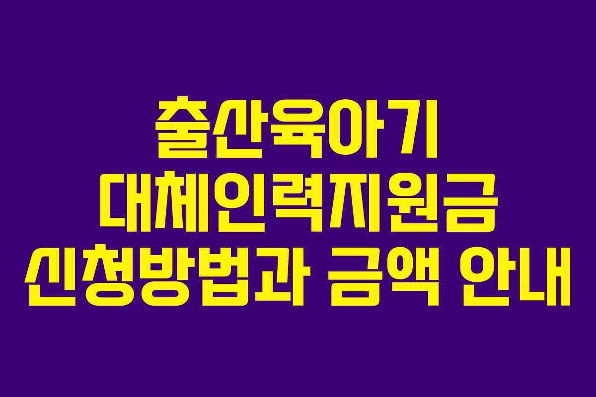 출산육아기 대체인력지원금 신청방법과 금액 안내