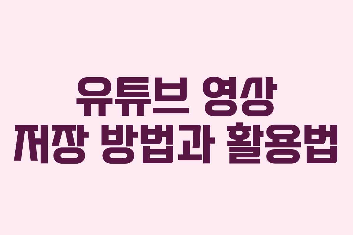 유튜브 영상 저장 방법과 활용법