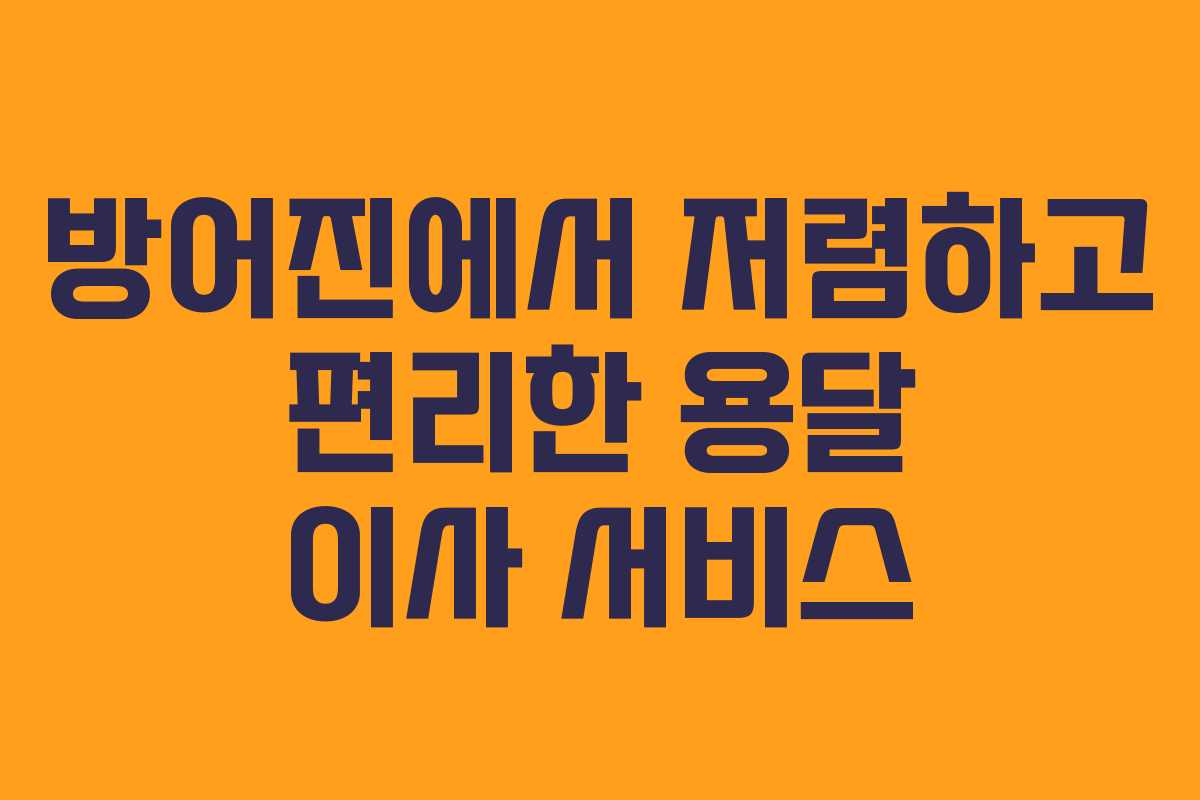 방어진에서 저렴하고 편리한 용달 이사 서비스