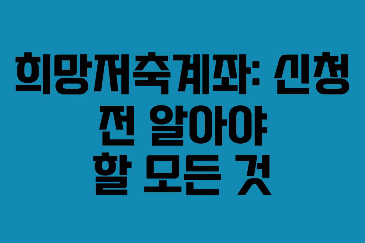 희망저축계좌: 신청 전 알아야 할 모든 것