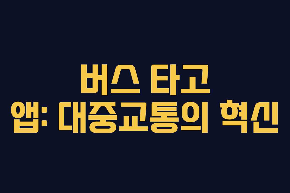 버스 타고 앱: 대중교통의 혁신