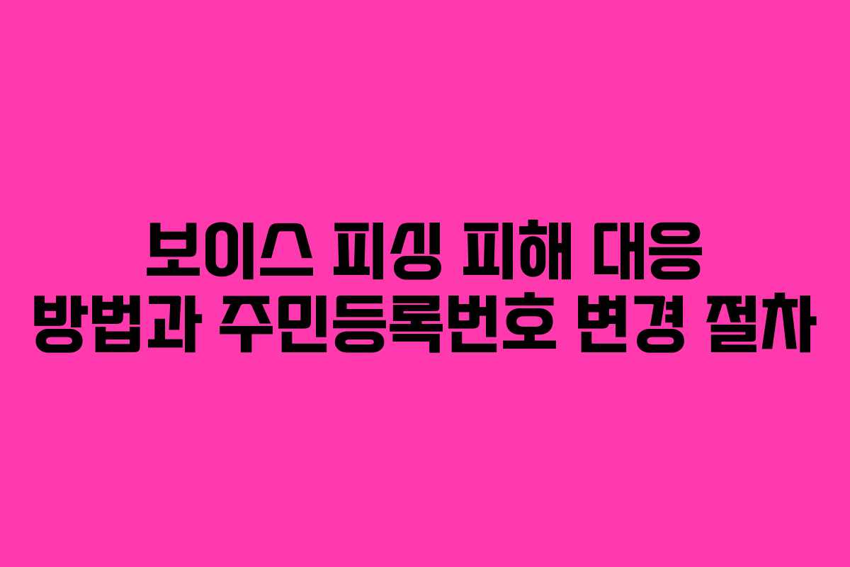보이스 피싱 피해 대응 방법과 주민등록번호 변경 절차