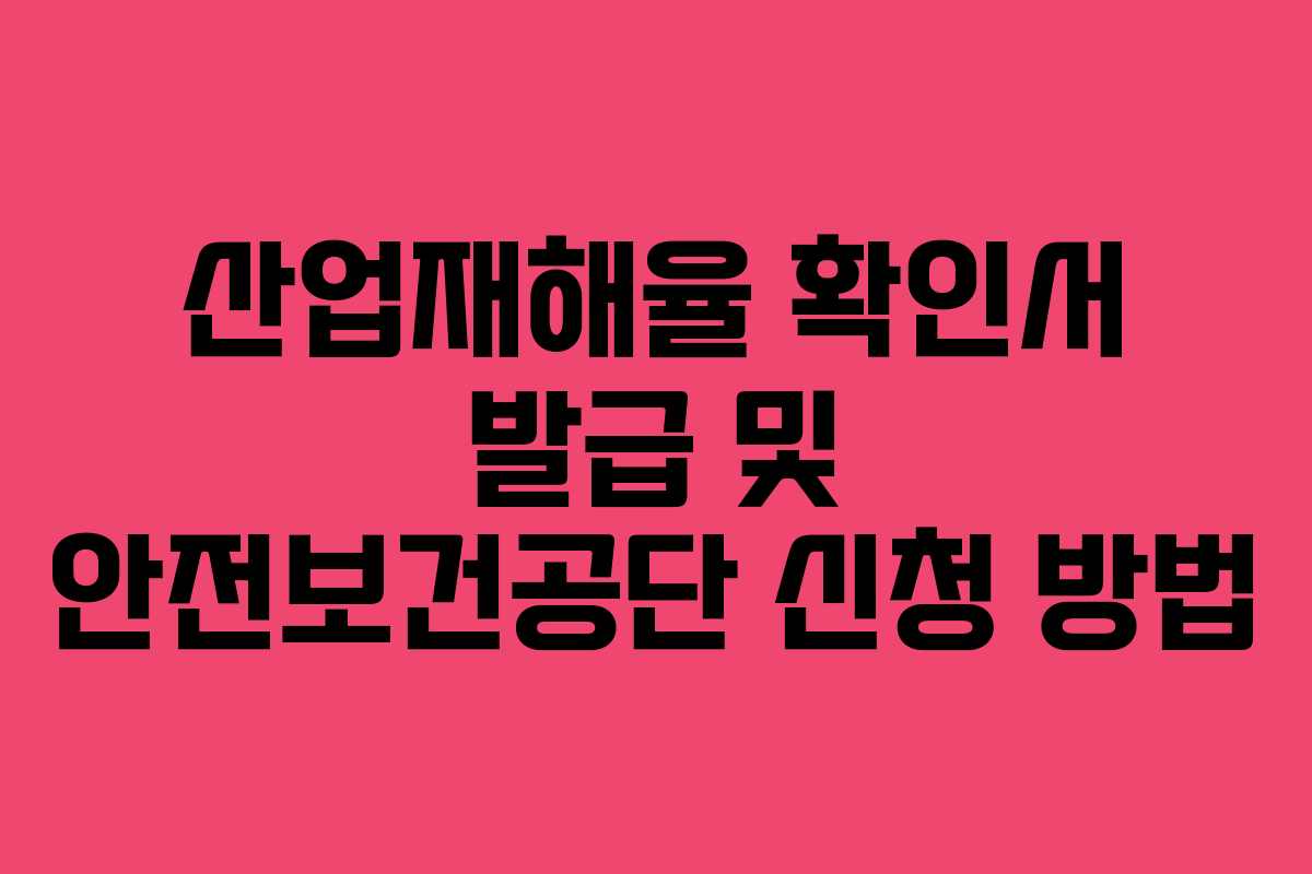 산업재해율 확인서 발급 및 안전보건공단 신청 방법
