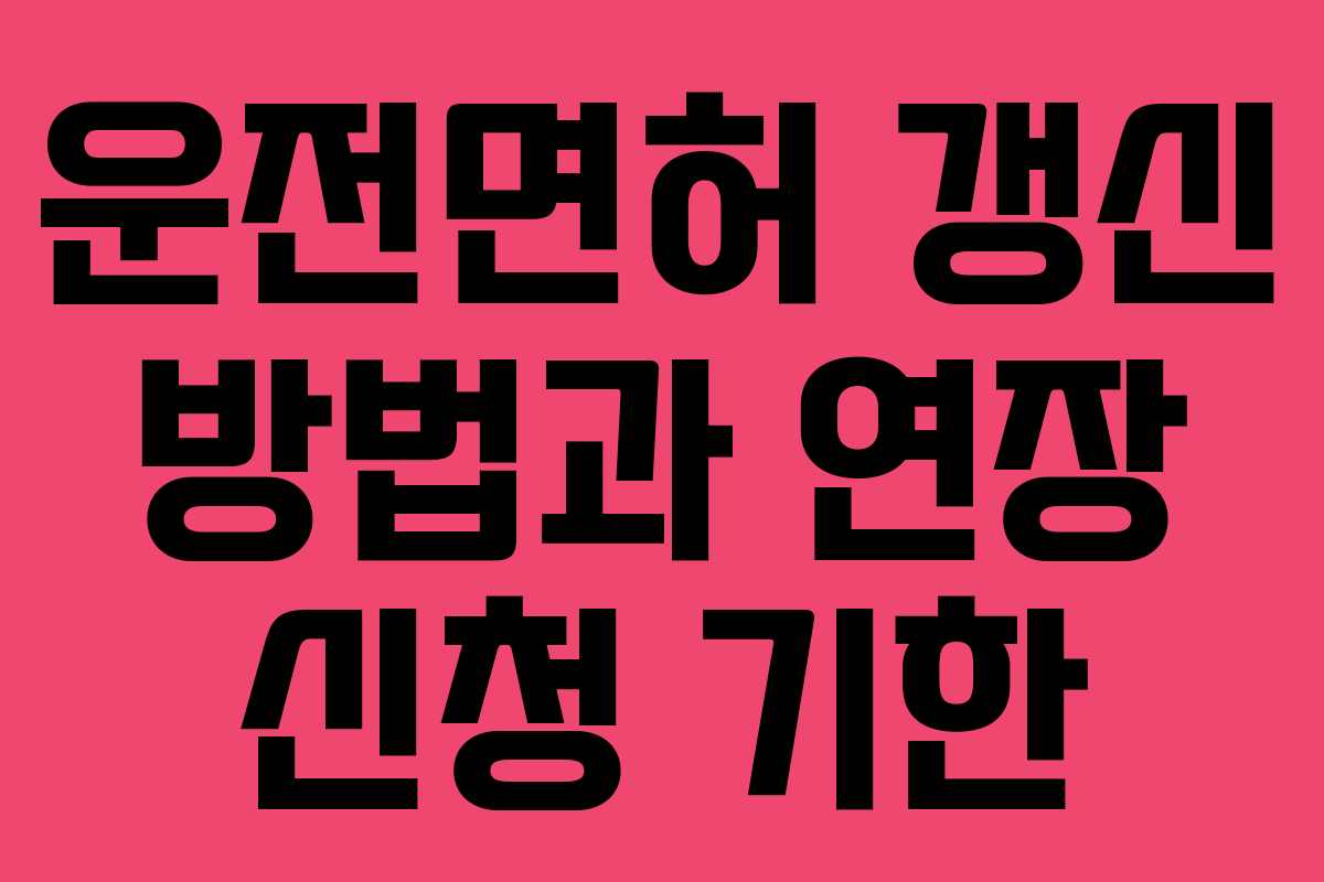 운전면허 갱신 방법과 연장 신청 기한