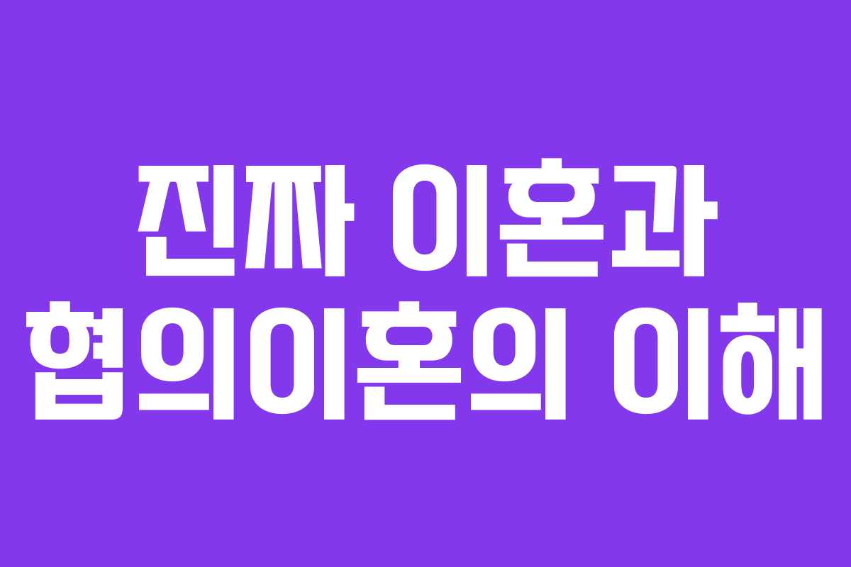 진짜 이혼과 협의이혼의 이해