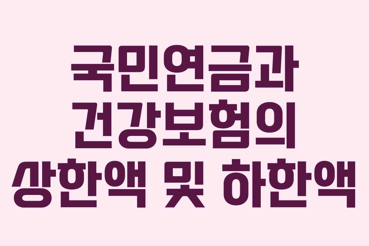 국민연금과 건강보험의 상한액 및 하한액