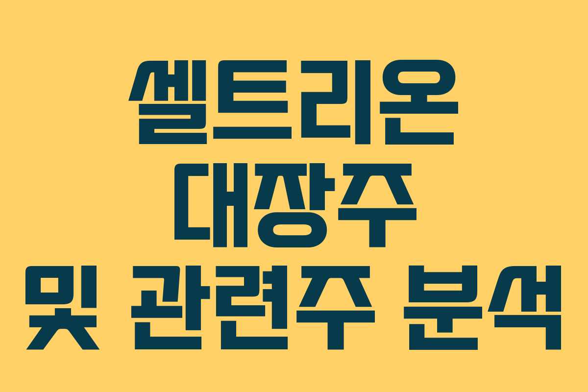 셀트리온 대장주 및 관련주 분석
