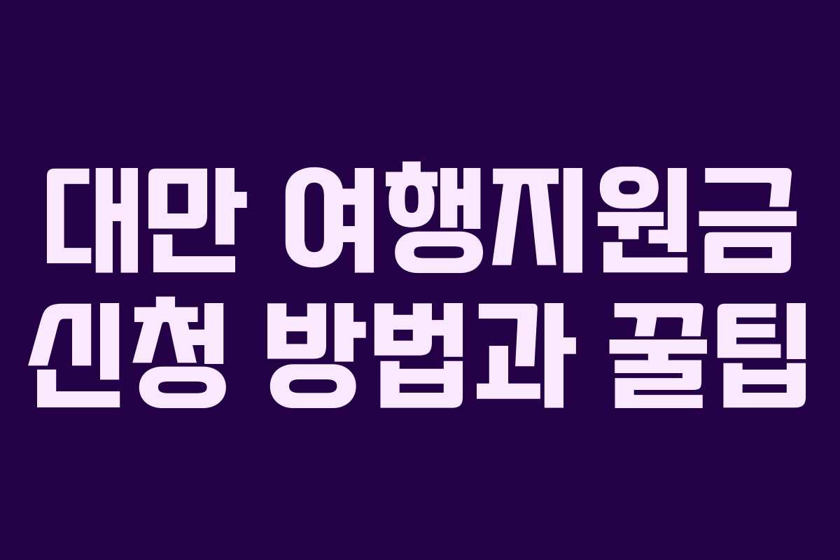 대만 여행지원금 신청 방법과 꿀팁