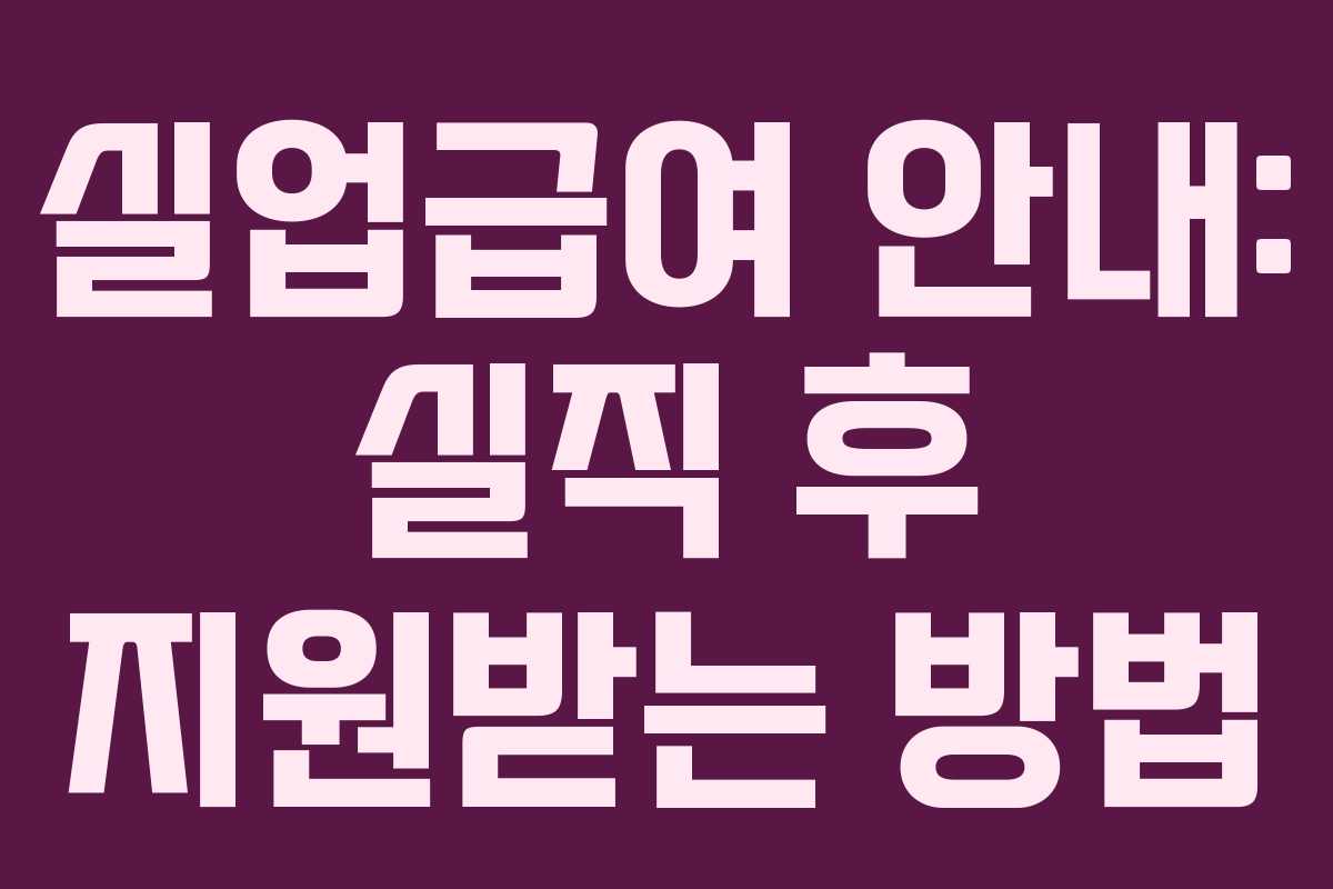 실업급여 안내: 실직 후 지원받는 방법