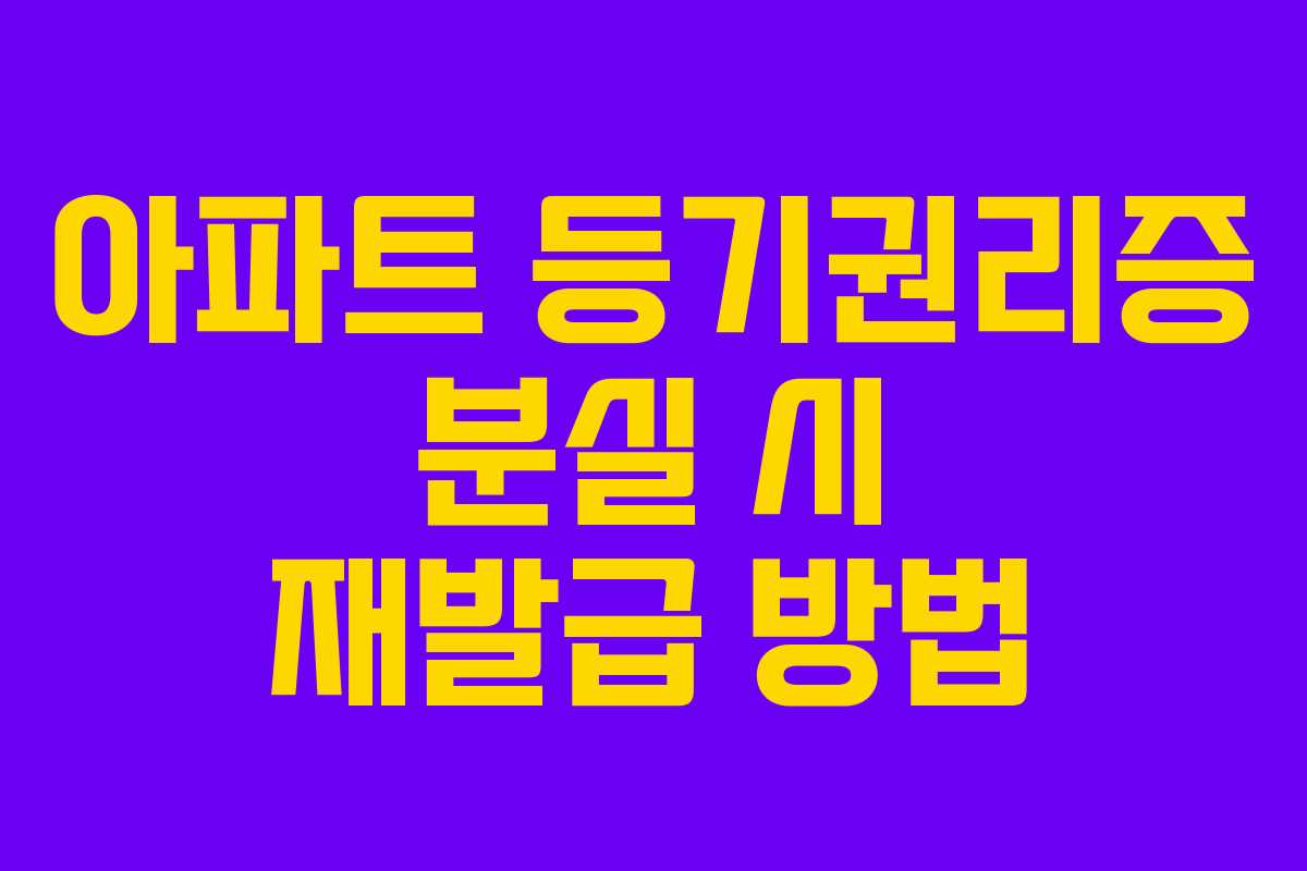 아파트 등기권리증 분실 시 재발급 방법
