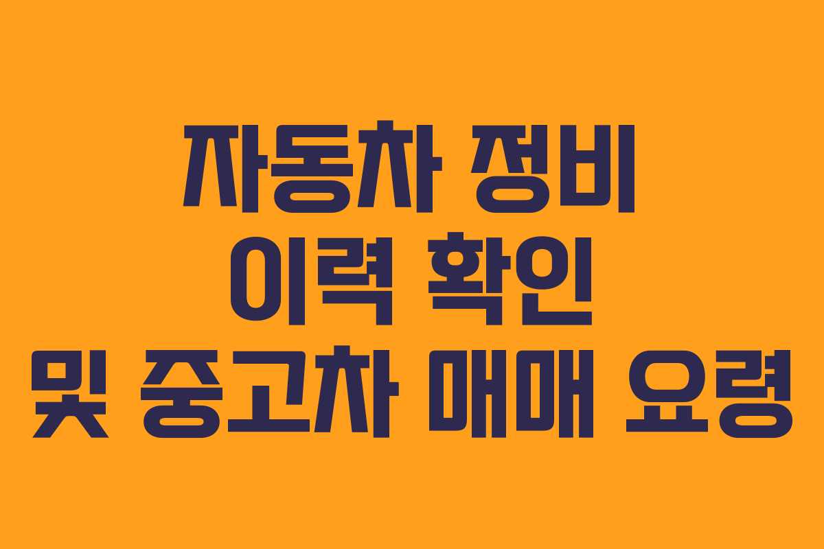 자동차 정비 이력 확인 및 중고차 매매 요령